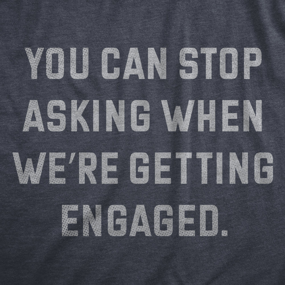 You Can Stop Asking When Were Getting Engaged Men's T Shirt