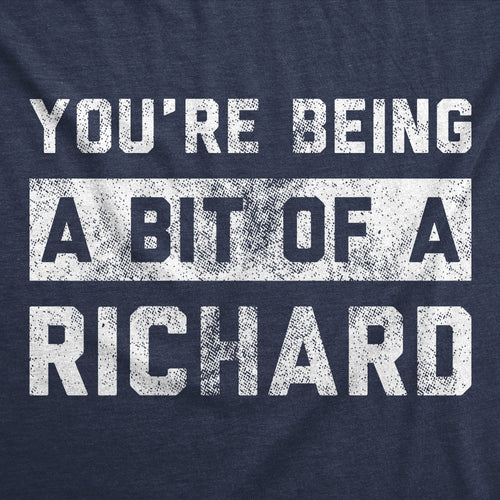 Youre Being A Bit Of A Richard Men's T Shirt