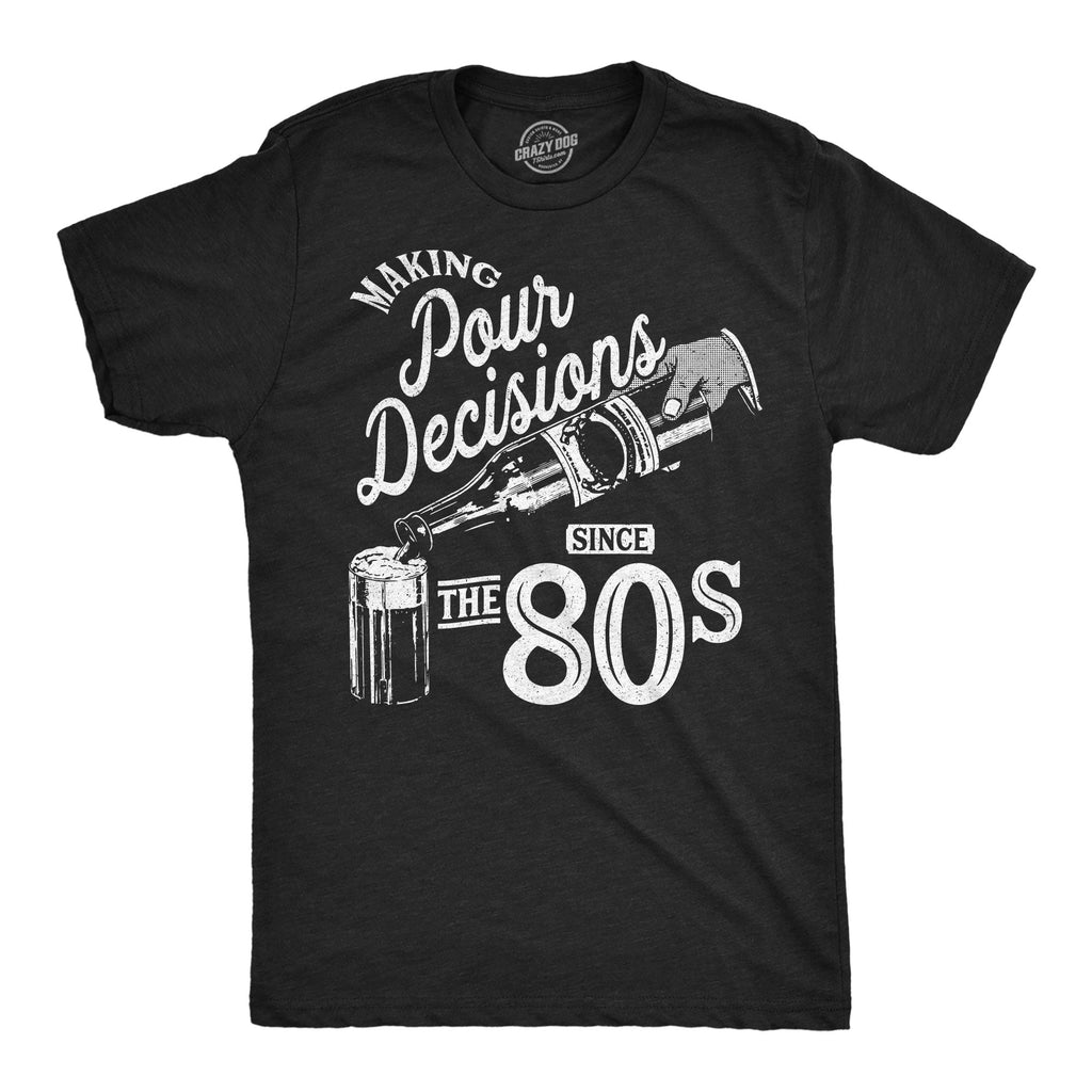 Making Pour Decisions Since The 80s Men's T Shirt