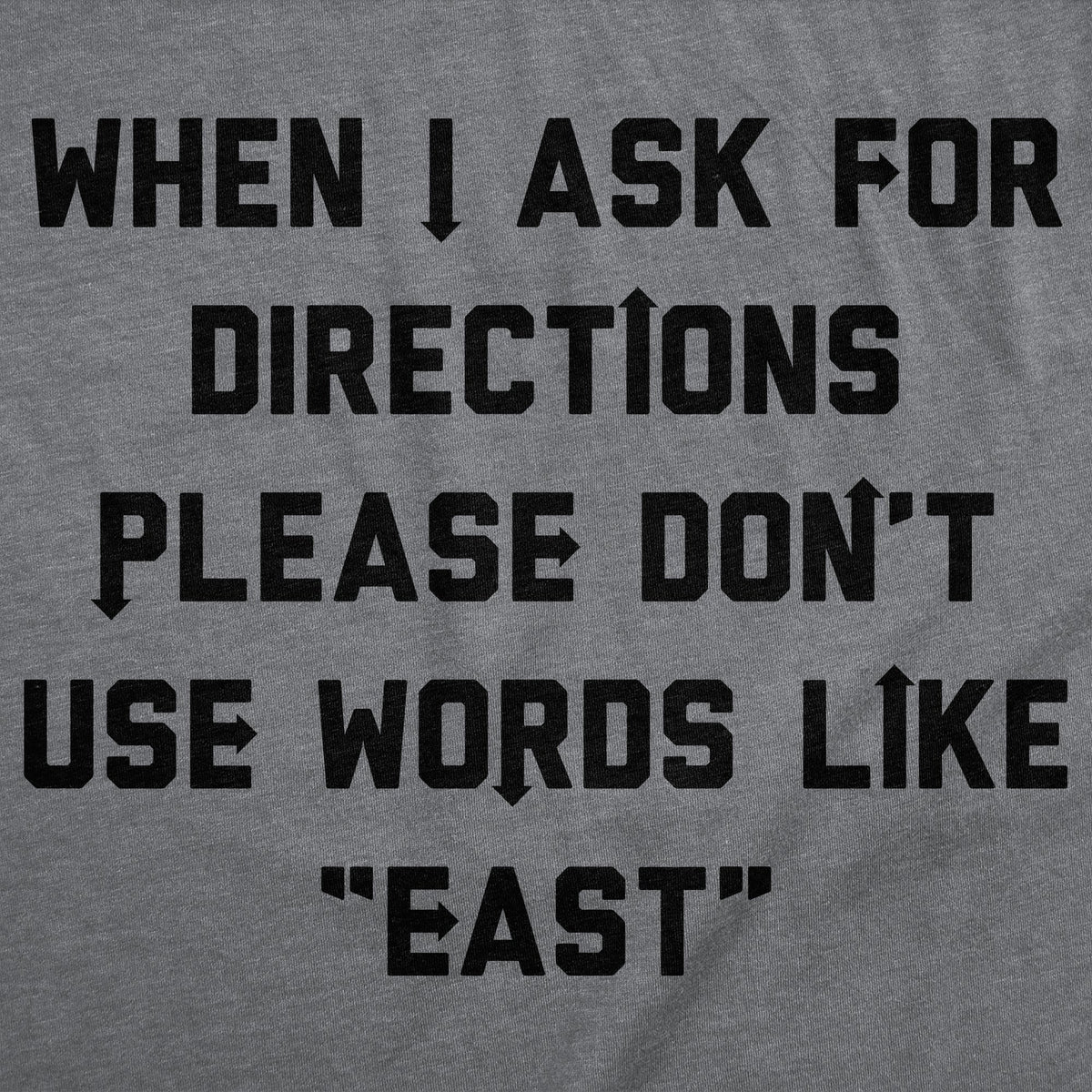When I Ask For Directions Please Dont Use Words Like East Men's T Shirt