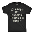 At Least My Therapist Thinks Im Funny Men's T Shirt