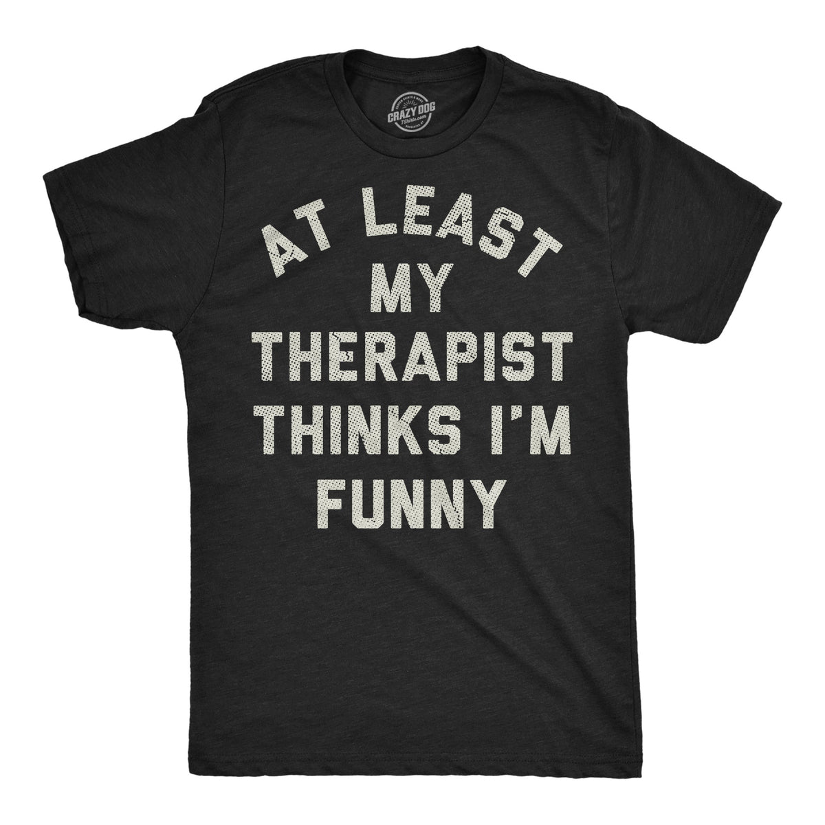 At Least My Therapist Thinks Im Funny Men's T Shirt