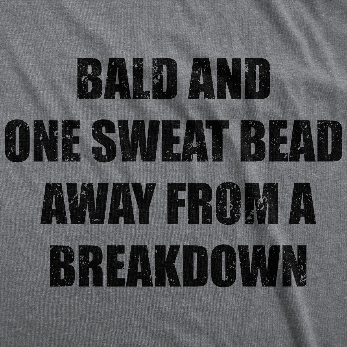Bald And One Sweat Bead Away From A Breakdown Men's T Shirt