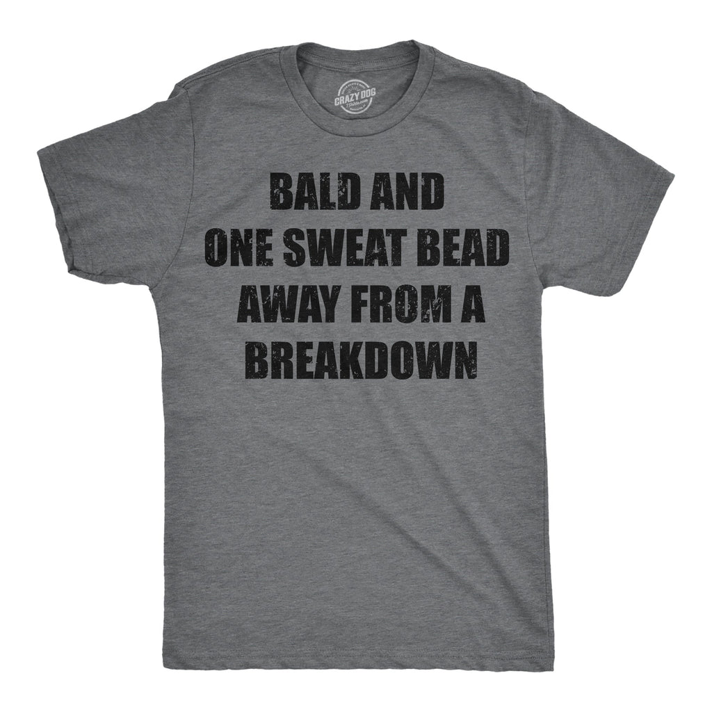 Bald And One Sweat Bead Away From A Breakdown Men's T Shirt