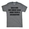 Bald And One Sweat Bead Away From A Breakdown Men's T Shirt