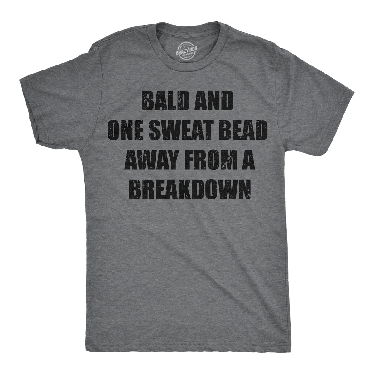 Bald And One Sweat Bead Away From A Breakdown Men's T Shirt