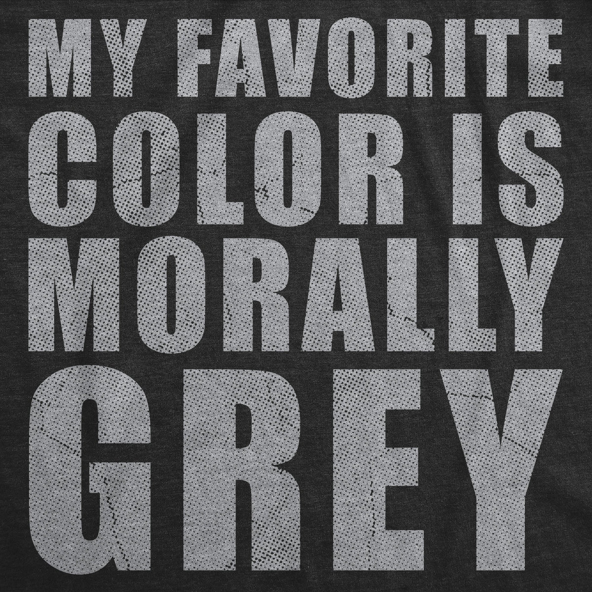 My Favorite Color Is Morally Grey Men's T Shirt