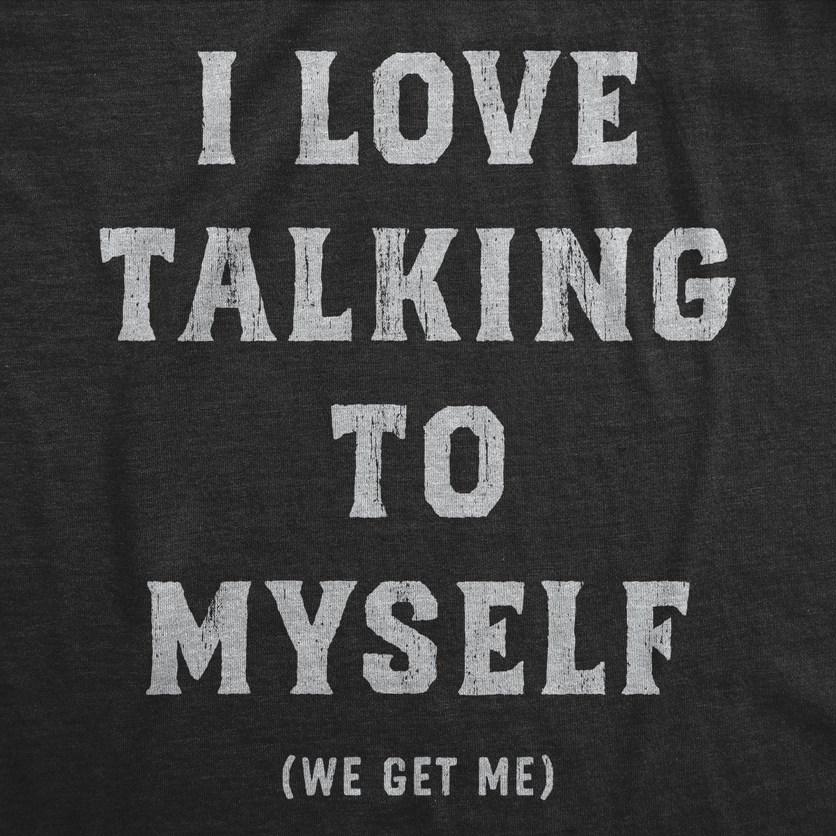 I Love Talking To Myself We Get Me Men's T Shirt
