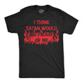 I Think Satan Would Be Proud Of Me Men's T Shirt