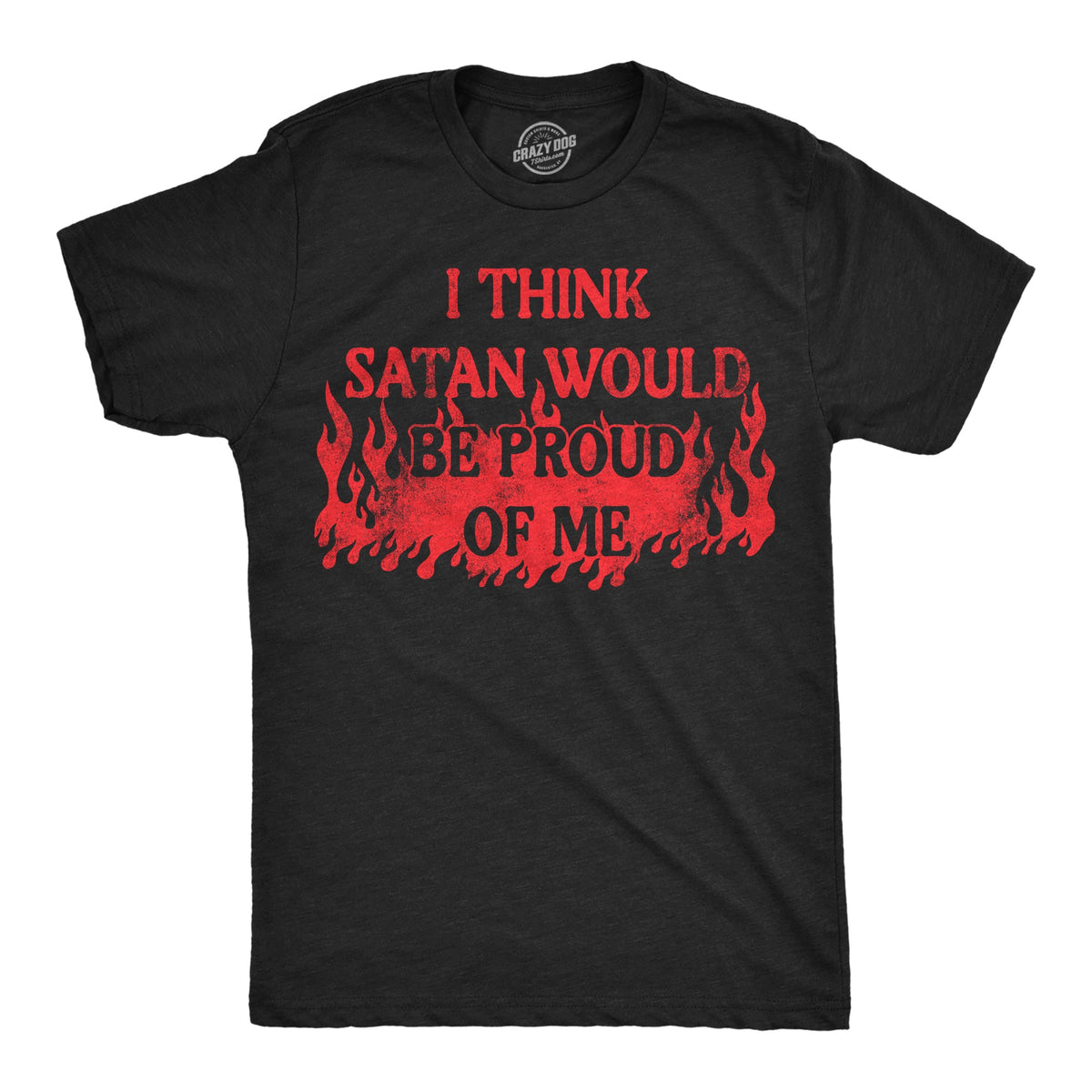 I Think Satan Would Be Proud Of Me Men's T Shirt