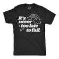 Its Never Too Late To Fail Men's T Shirt