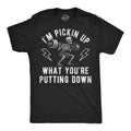 Im Pickin Up What Youre Putting Down Men's T Shirt