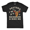 Pretend Im A Reindeer And Ride Me Men's T Shirt