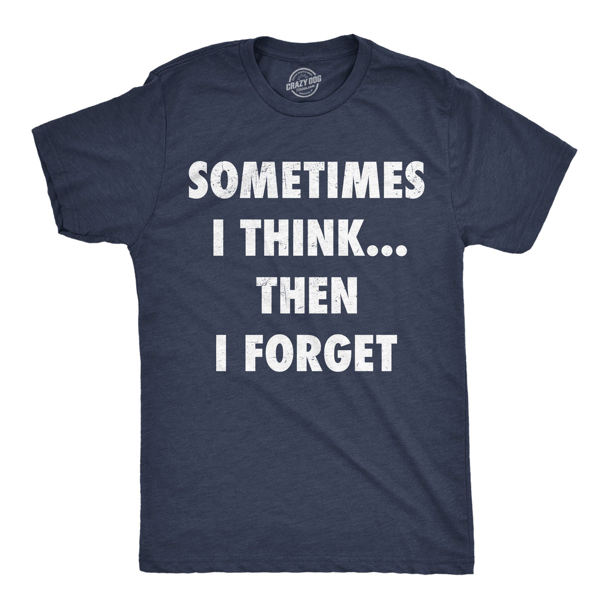 Sometimes I Think Then I Forget Men's T Shirt