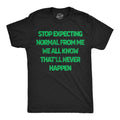 Stop Expecting Normal From Me We All Know Thatll Never Happen Men's T Shirt