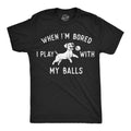 When Im Bored I Play With My Balls Men's T Shirt