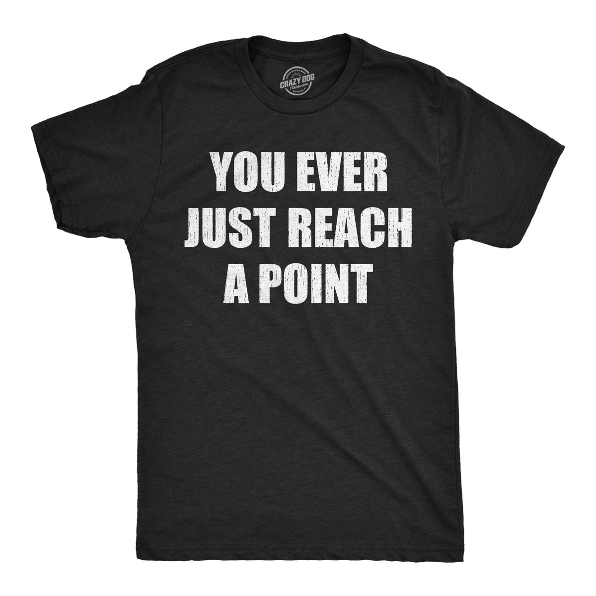 You Ever Just Reach A Point Men's T Shirt