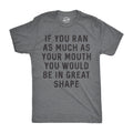If You Ran As Much As Your Mouth You Would Be In Great Shape Men's T Shirt