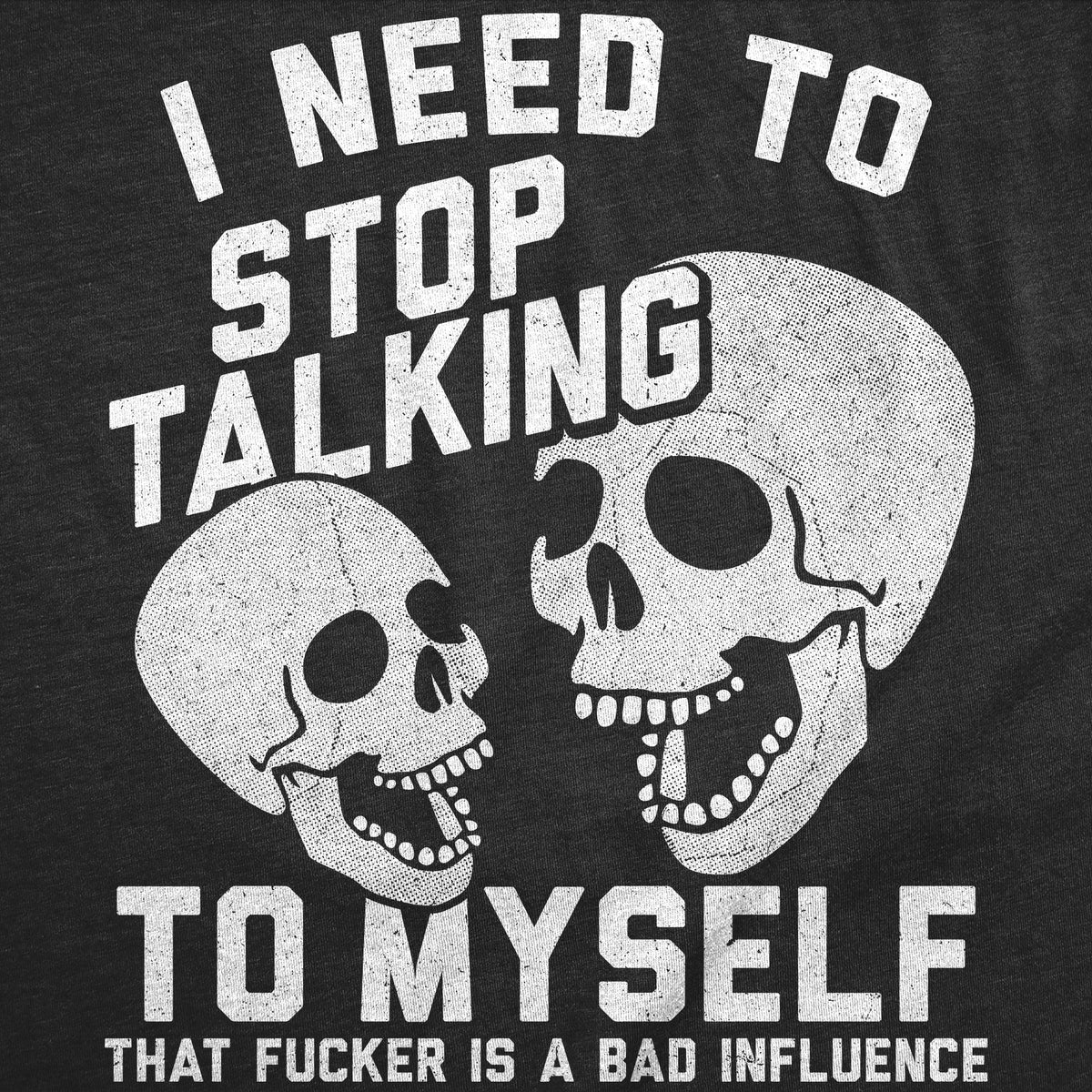 I Need To Stop Talking To Myself That Fucker Is A Bad Influence Men's T Shirt