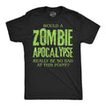 Would A Zombie Apocalypse Really Be So Bad At This Point Men's T Shirt