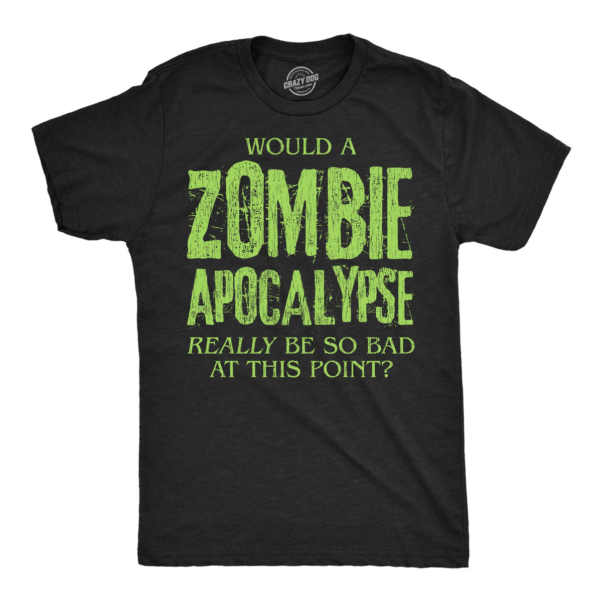 Would A Zombie Apocalypse Really Be So Bad At This Point Men's T Shirt