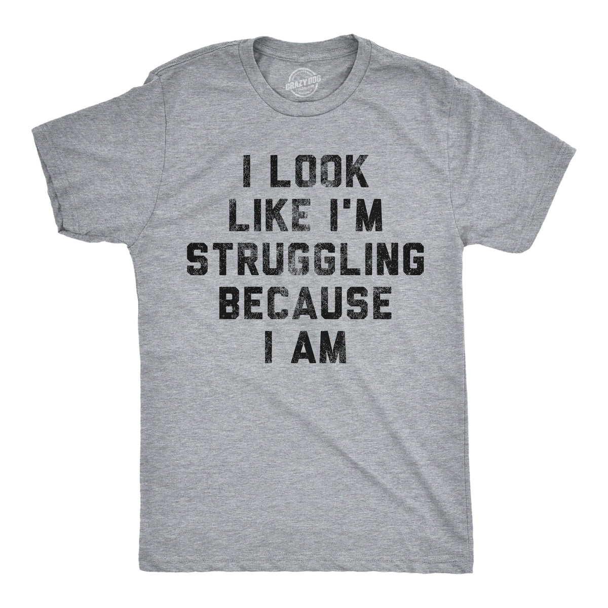 I Look Like Im Struggling Because I Am Men's T Shirt