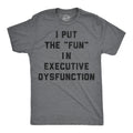 I Put The Fun In Executive Dysfunction Men's T Shirt