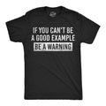 If You Cant Be A Good Example Be A Warning Men's T Shirt