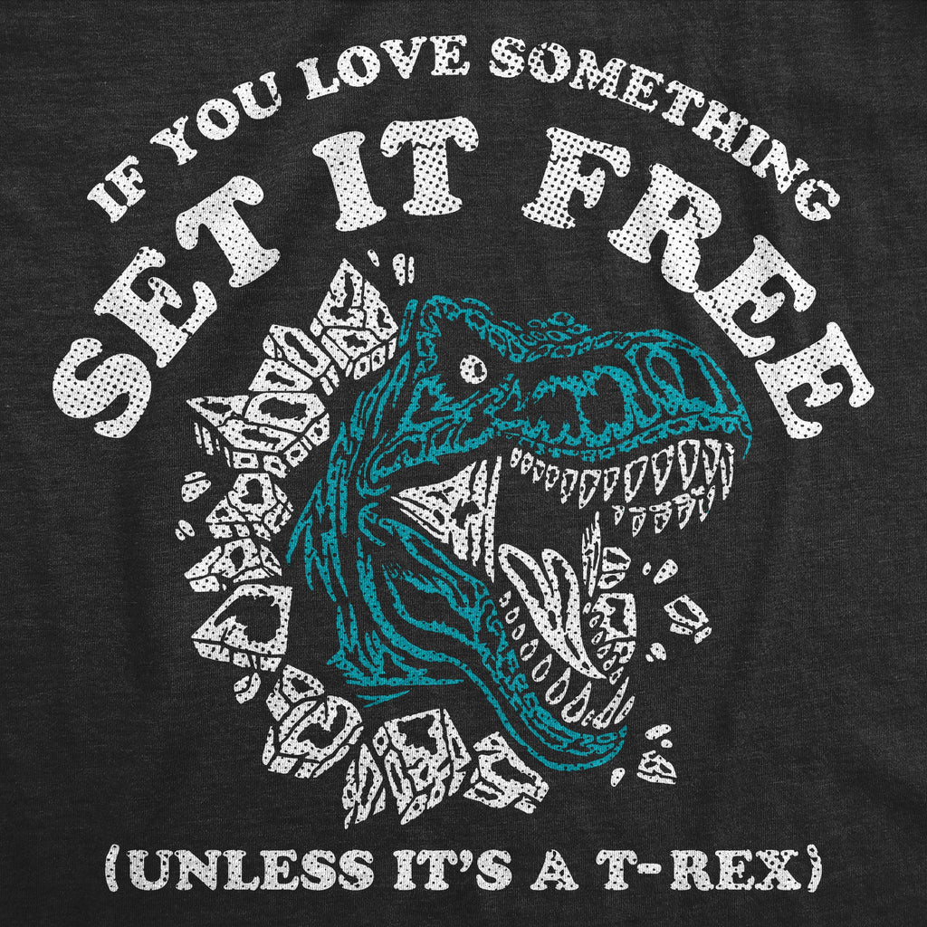 If You Love Something Set It Free Unless Its A T Rex Men's T Shirt
