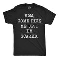 Mom Come Pick Me Up Im Scared Men's T Shirt