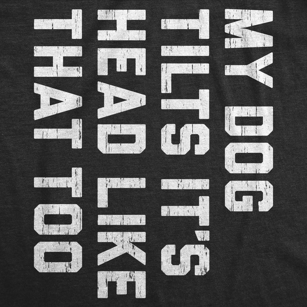 My Dog Tilts Its Head Like That Too Men's T Shirt