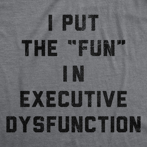 I Put The Fun In Executive Dysfunction Men's T Shirt