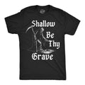 Shallow Be Thy Grave Men's T Shirt