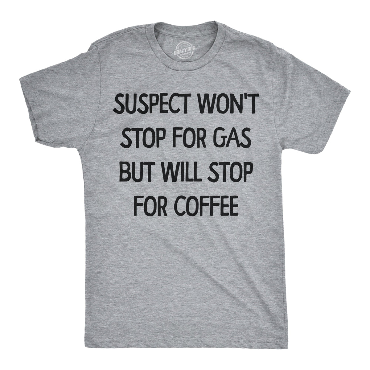 Suspect Wont Stop For Gas But Will Stop For Coffee Men's T Shirt