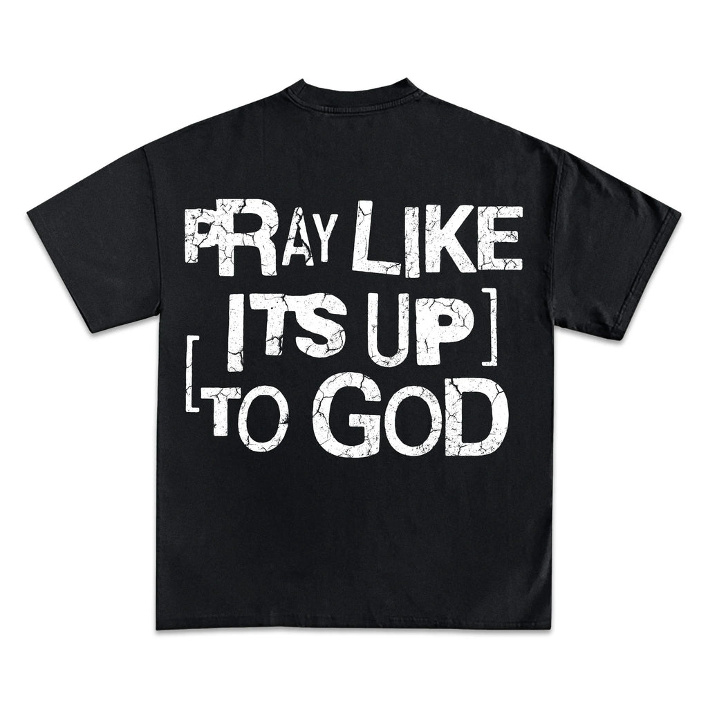 Pray Like It's Up To God Graphic T-Shirt