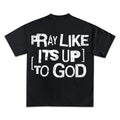 Pray Like It's Up To God Graphic T-Shirt