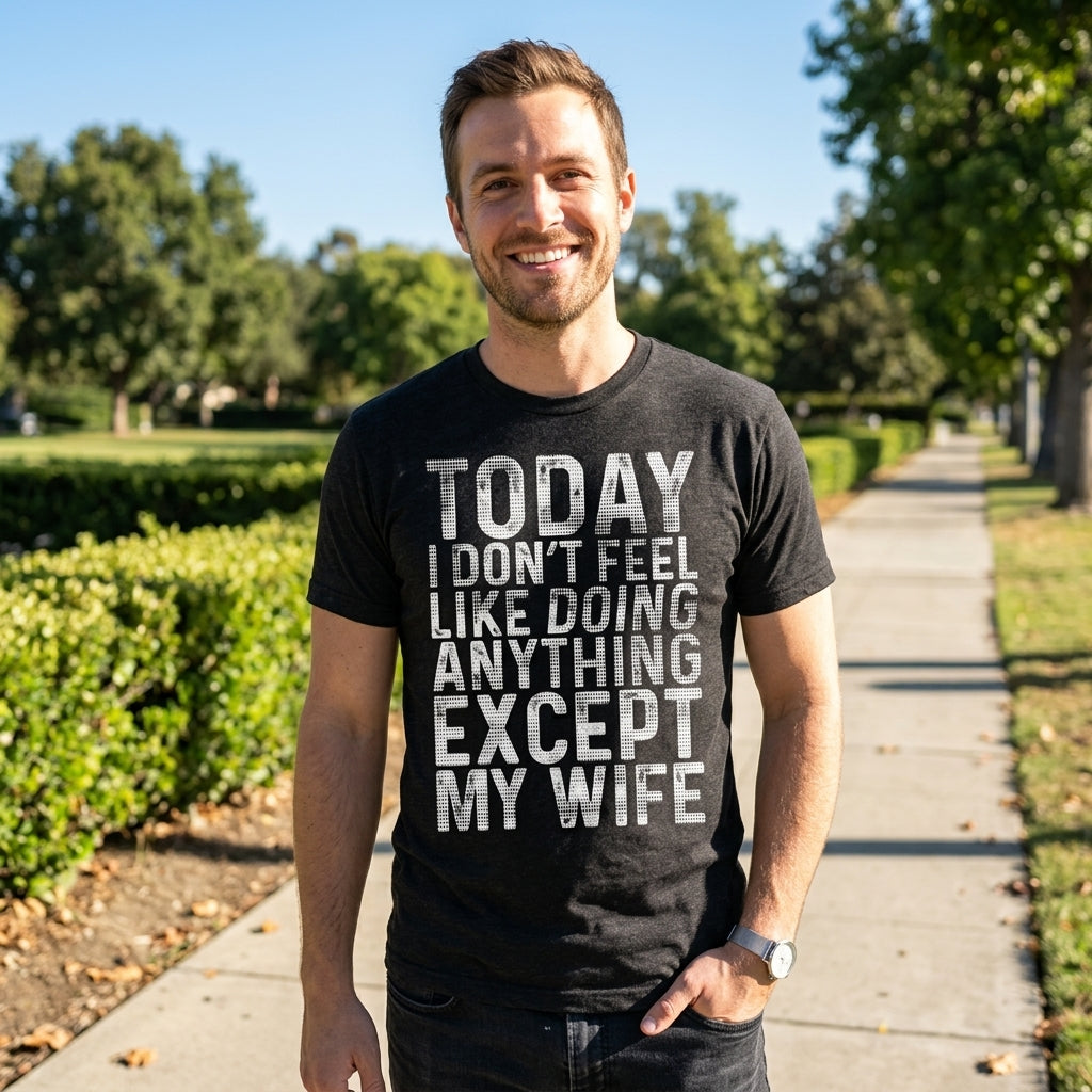 Today I Dont Fell Like Doing Anything Except My Wife Men's T Shirt
