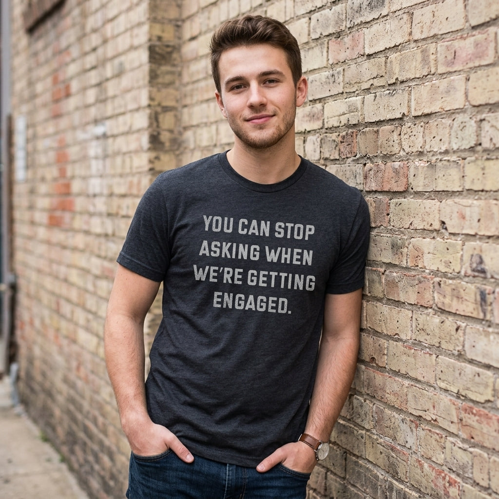 You Can Stop Asking When Were Getting Engaged Men's T Shirt